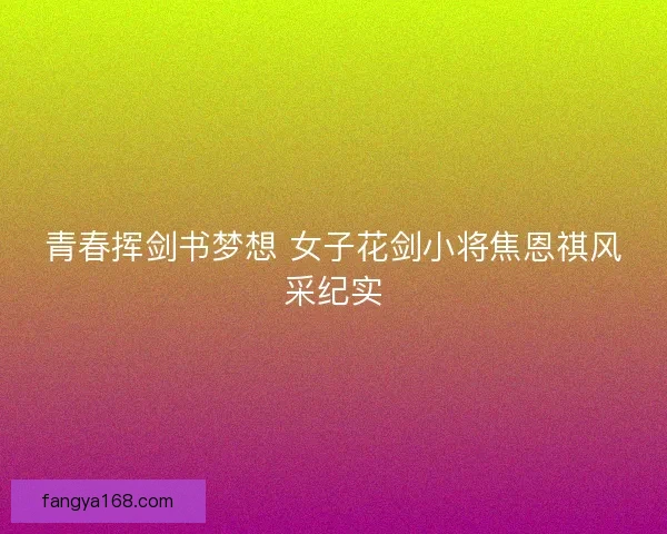 青春挥剑书梦想 女子花剑小将焦恩祺风采纪实