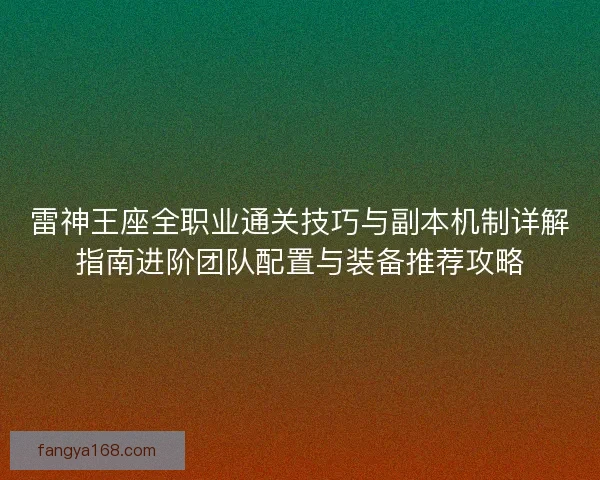 雷神王座全职业通关技巧与副本机制详解指南进阶团队配置与装备推荐攻略