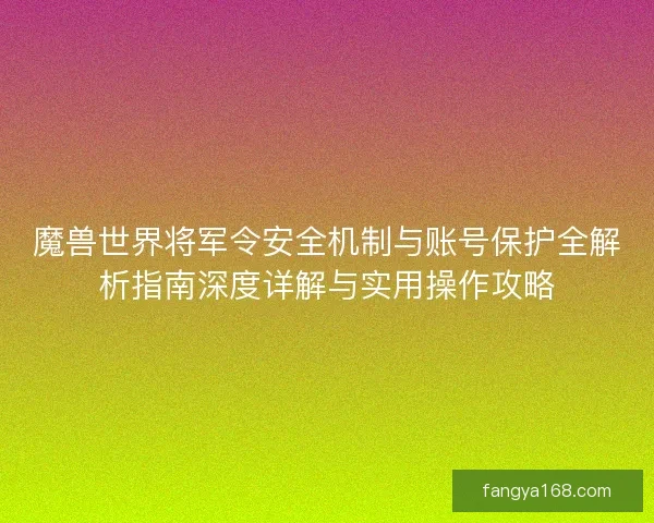 魔兽世界将军令安全机制与账号保护全解析指南深度详解与实用操作攻略